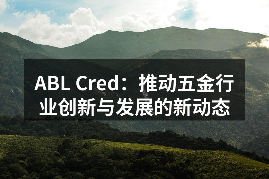 ABL Cred:推动五金行业创新与发展的新动态