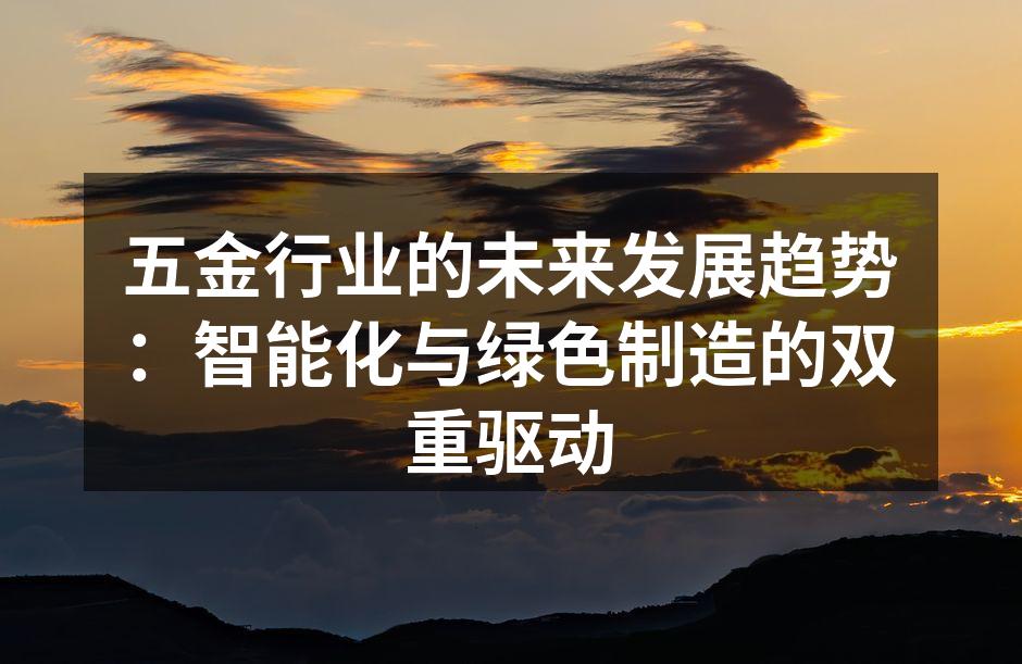 五金行业的未来发展趋势:智能化与绿色制造的双重驱动